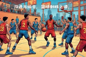  为什么篮球队友之间的沟通是成功的关键